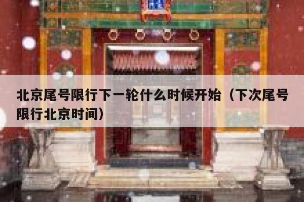 北京尾号限行下一轮什么时候开始（下次尾号限行北京时间） 第1张