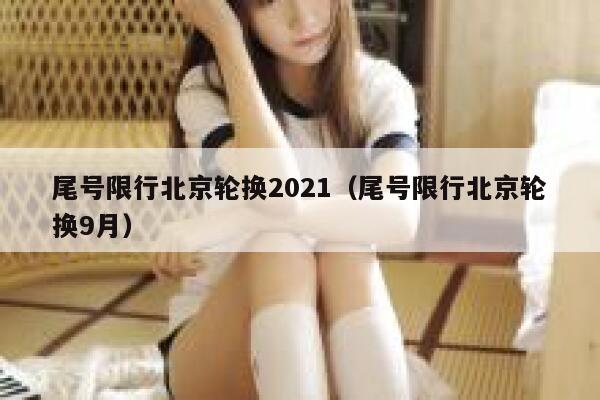 尾号限行北京轮换2021（尾号限行北京轮换9月） 第1张