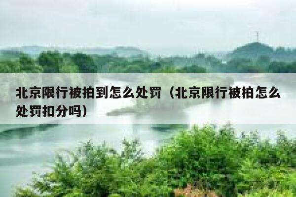 北京限行被拍到怎么处罚（北京限行被拍怎么处罚扣分吗） 第1张