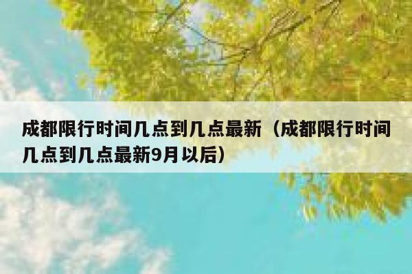 成都限行时间几点到几点最新（成都限行时间几点到几点最新9月以后） 第1张