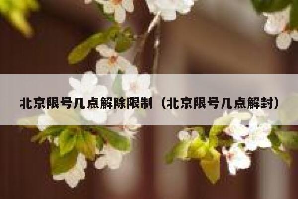 北京限号几点解除限制（北京限号几点解封） 第1张