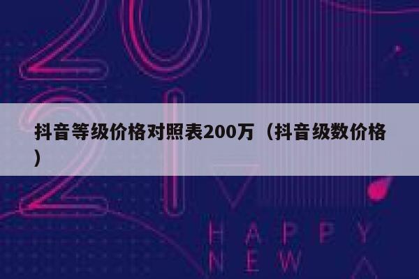 抖音等级价格对照表200万（抖音级数价格） 第1张