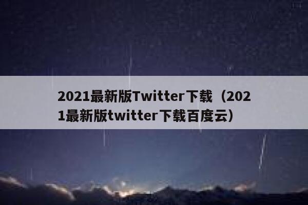 2021最新版Twitter下载（2021最新版twitter下载百度云） 第1张