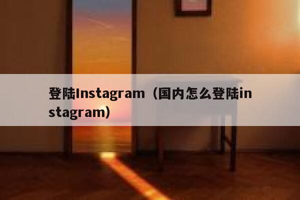 登陆Instagram（国内怎么登陆instagram） 第1张