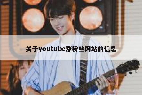 关于youtube涨粉丝网站的信息 第1张