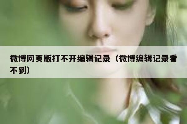 微博网页版打不开编辑记录（微博编辑记录看不到） 第1张