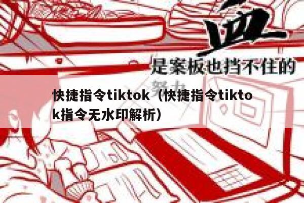 快捷指令tiktok（快捷指令tiktok指令无水印解析） 第1张