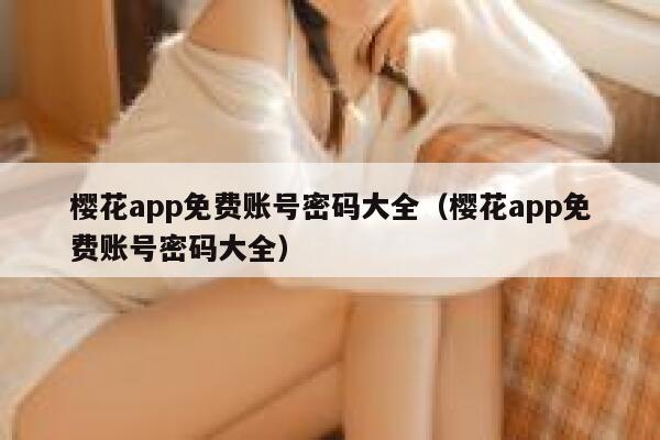 樱花app免费账号密码大全（樱花app免费账号密码大全） 第1张