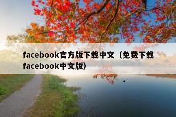 facebook官方版下载中文（免费下载facebook中文版） 第1张