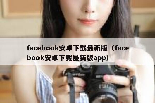 facebook安卓下载最新版（facebook安卓下载最新版app） 第1张