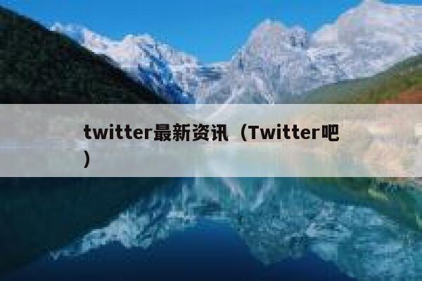 twitter最新资讯（Twitter吧） 第1张