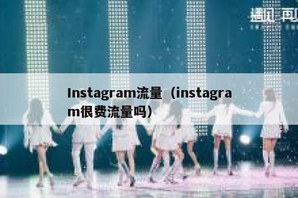 Instagram流量（instagram很费流量吗） 第1张