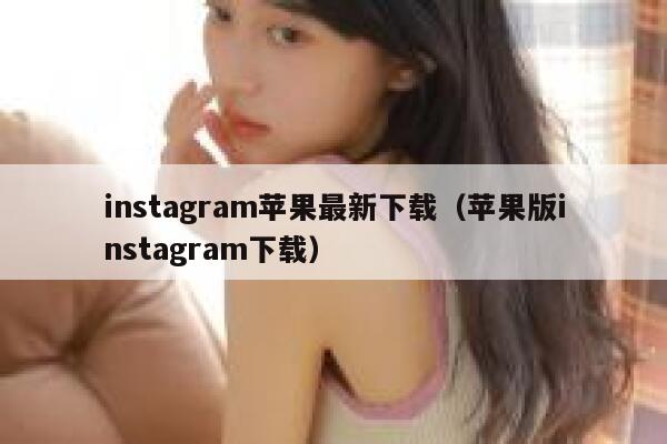 instagram苹果最新下载（苹果版instagram下载） 第1张