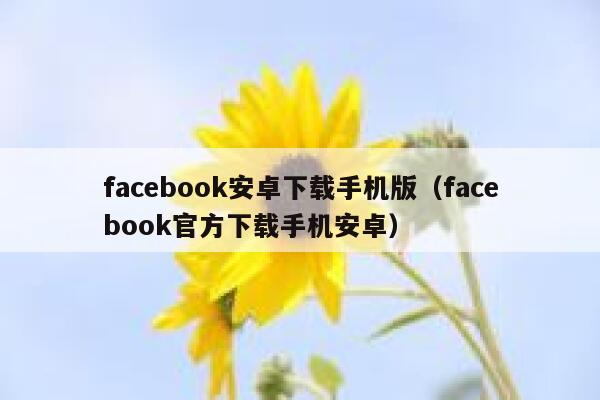 facebook安卓下载手机版（facebook官方下载手机安卓） 第1张