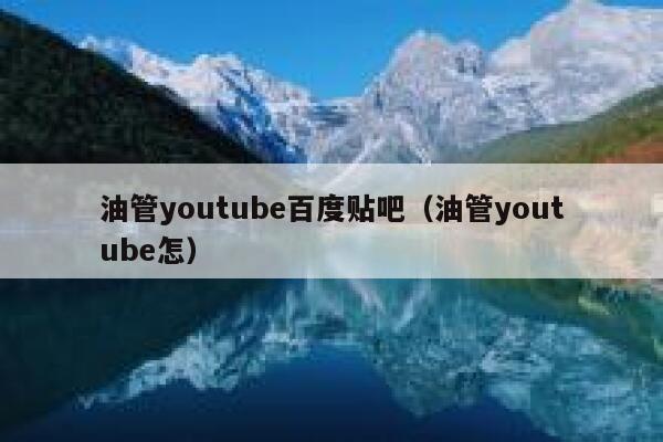 油管youtube百度贴吧（油管youtube怎） 第1张