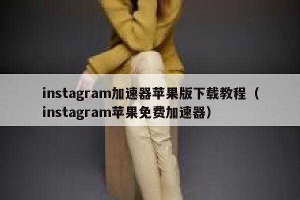 instagram加速器苹果版下载教程（instagram苹果免费加速器） 第1张