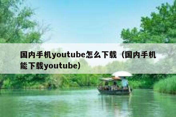 国内手机youtube怎么下载（国内手机能下载youtube） 第1张