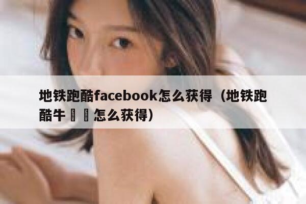 地铁跑酷facebook怎么获得（地铁跑酷牛犇犇怎么获得） 第1张