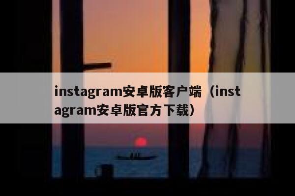 instagram安卓版客户端（instagram安卓版官方下载） 第1张