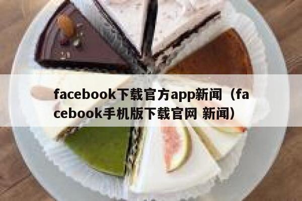 facebook下载官方app新闻（facebook手机版下载官网 新闻） 第1张