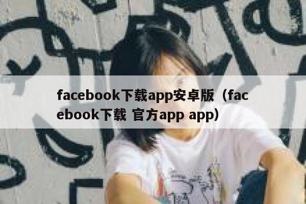 facebook下载app安卓版（facebook下载 官方app app） 第1张