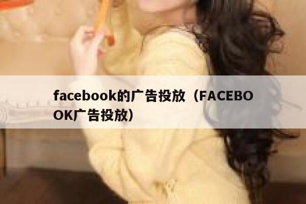 facebook的广告投放（FACEBOOK广告投放） 第1张