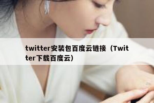 twitter安装包百度云链接（Twitter下载百度云） 第1张