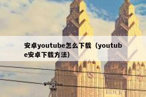 安卓youtube怎么下载（youtube安卓下载方法） 第1张