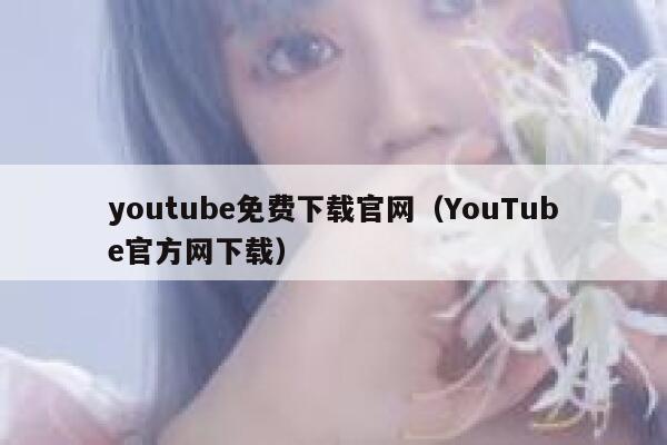 youtube免费下载官网（YouTube官方网下载） 第1张