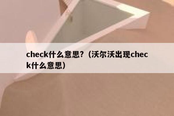 check什么意思?（沃尔沃出现check什么意思） 第1张