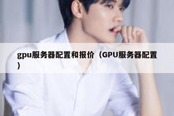 gpu服务器配置和报价（GPU服务器配置） 第1张