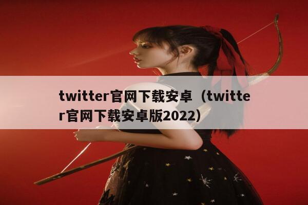 twitter官网下载安卓（twitter官网下载安卓版2022） 第1张