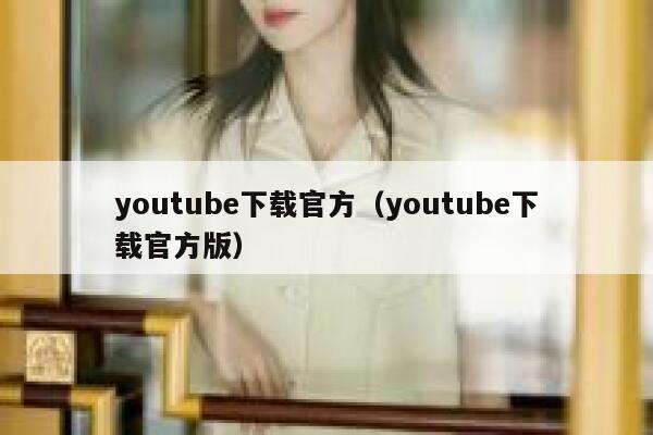 youtube下载官方（youtube下载官方版） 第1张