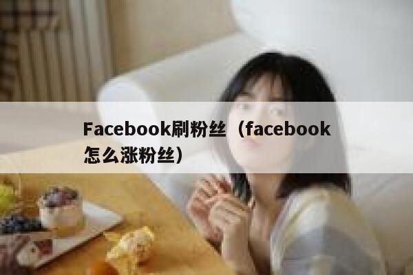 Facebook刷粉丝（facebook怎么涨粉丝） 第1张