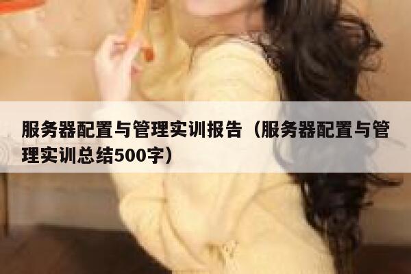 服务器配置与管理实训报告（服务器配置与管理实训总结500字） 第1张