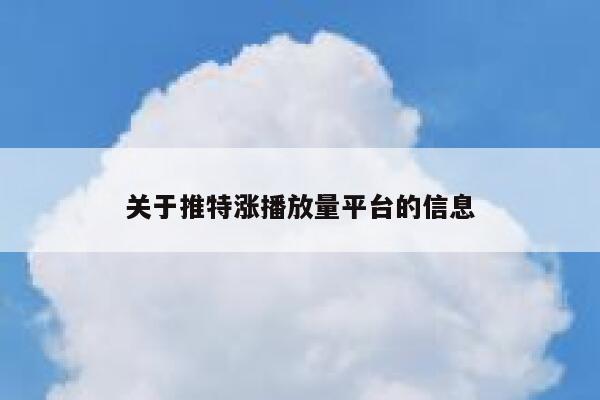 关于推特涨播放量平台的信息 第1张