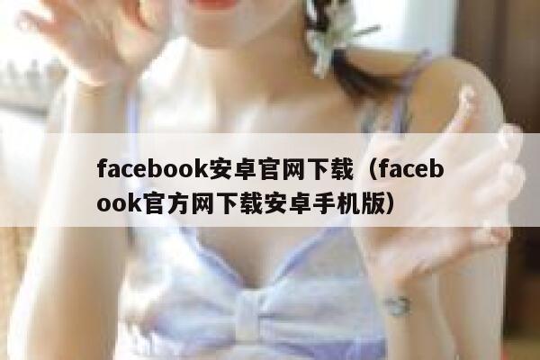 facebook安卓官网下载（facebook官方网下载安卓手机版） 第1张