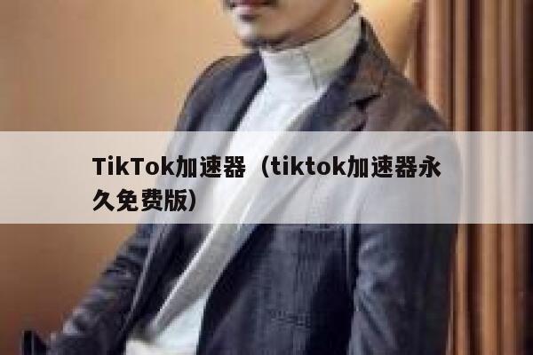 TikTok加速器（tiktok加速器永久免费版） 第1张