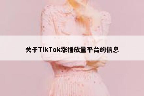 关于TikTok涨播放量平台的信息 第1张