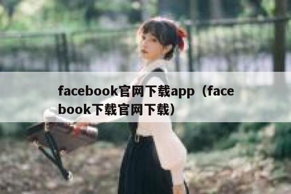 facebook官网下载app（facebook下载官网下载） 第1张