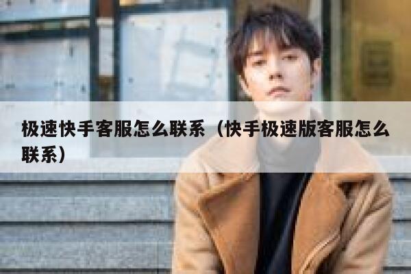 极速快手客服怎么联系（快手极速版客服怎么联系） 第1张