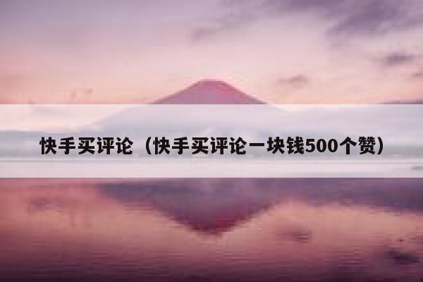 快手买评论（快手买评论一块钱500个赞） 第1张