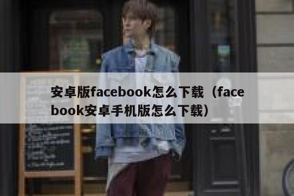 安卓版facebook怎么下载（facebook安卓手机版怎么下载） 第1张