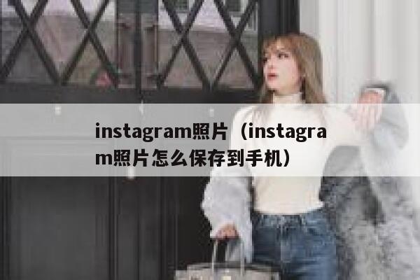 instagram照片（instagram照片怎么保存到手机） 第1张