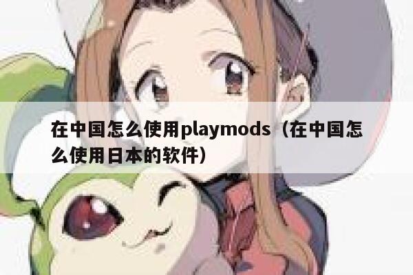 在中国怎么使用playmods（在中国怎么使用日本的软件） 第1张