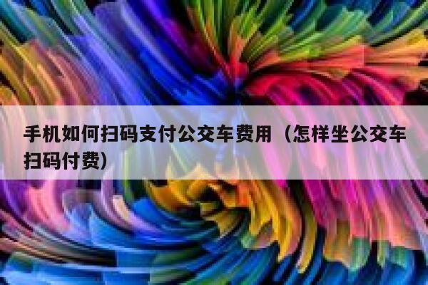 手机如何扫码支付公交车费用（怎样坐公交车扫码付费） 第1张