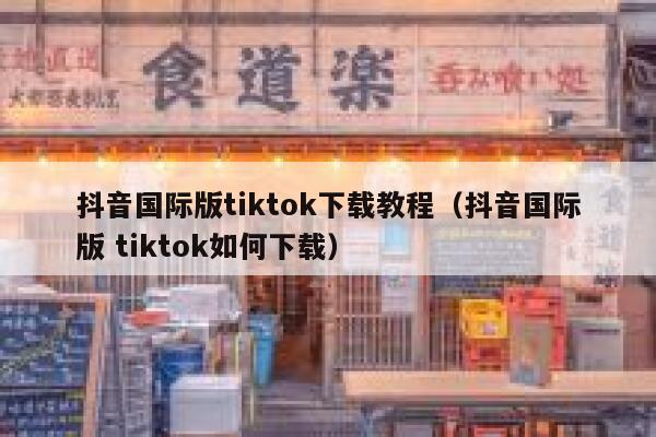 抖音国际版tiktok下载教程（抖音国际版 tiktok如何下载） 第1张