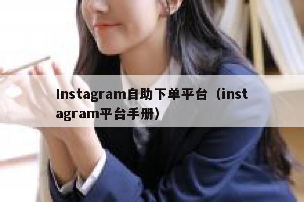 Instagram自助下单平台（instagram平台手册） 第1张