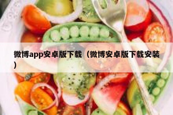 微博app安卓版下载（微博安卓版下载安装） 第1张