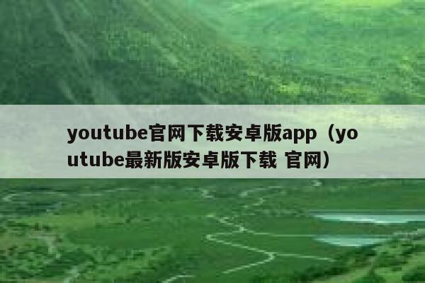 youtube官网下载安卓版app（youtube最新版安卓版下载 官网） 第1张